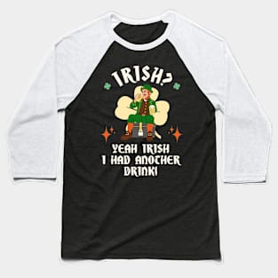 Irish? Yeah Irish I Had Another Drink! Baseball T-Shirt